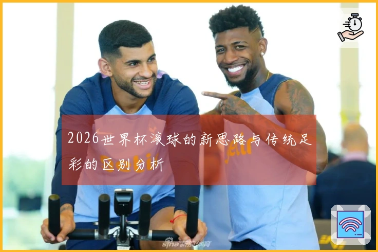 2026世界杯滚球的新思路与传统足彩的区别分析